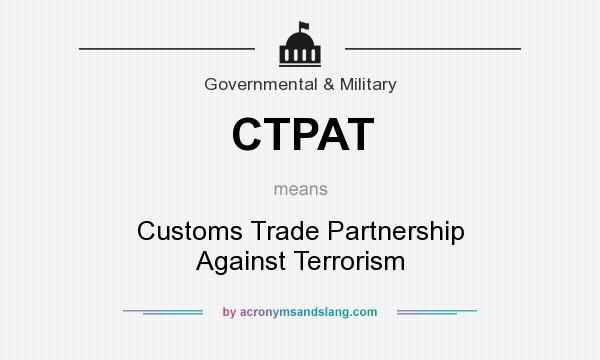 What does CTPAT mean? It stands for Customs Trade Partnership Against Terrorism