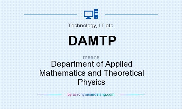 What does DAMTP mean? It stands for Department of Applied Mathematics and Theoretical Physics
