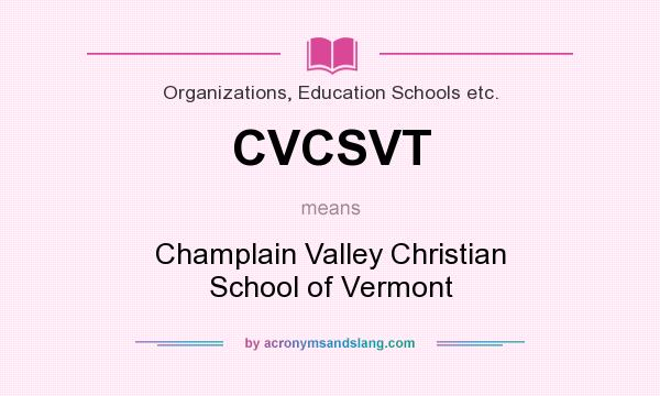 What does CVCSVT mean? It stands for Champlain Valley Christian School of Vermont