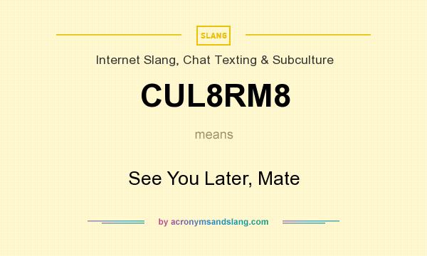 What does CUL8RM8 mean? It stands for See You Later, Mate