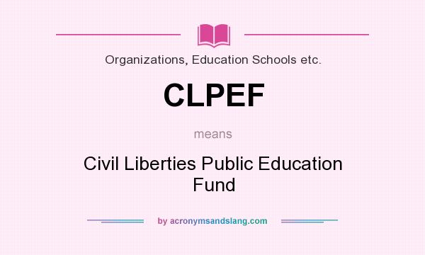 What does CLPEF mean? It stands for Civil Liberties Public Education Fund