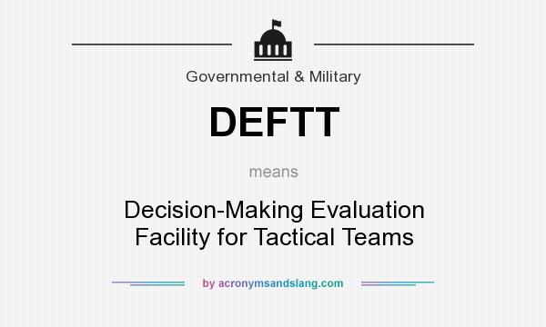 What does DEFTT mean? It stands for Decision-Making Evaluation Facility for Tactical Teams