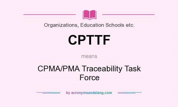 What does CPTTF mean? It stands for CPMA/PMA Traceability Task Force