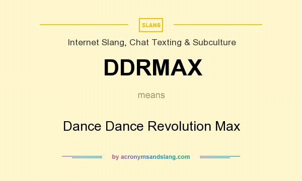 What does DDRMAX mean? It stands for Dance Dance Revolution Max