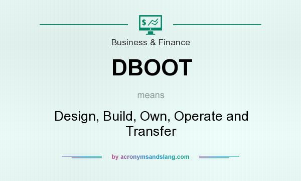 What does DBOOT mean? It stands for Design, Build, Own, Operate and Transfer