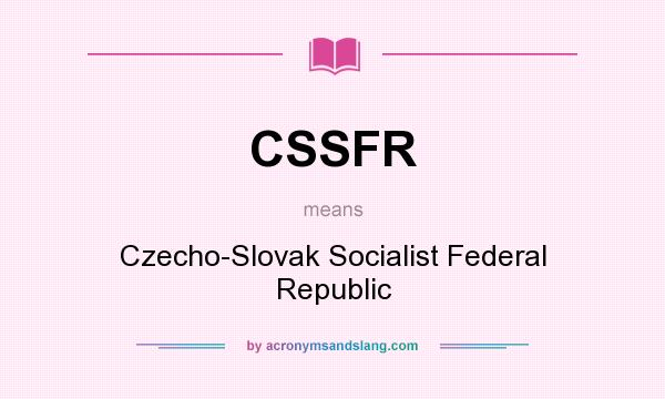 What does CSSFR mean? It stands for Czecho-Slovak Socialist Federal Republic