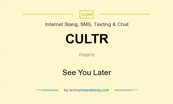 What does CULTR mean? It stands for See You Later