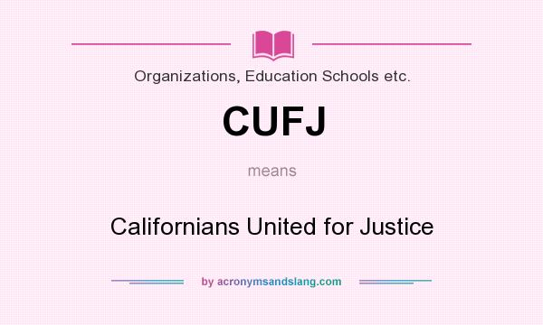 What does CUFJ mean? It stands for Californians United for Justice