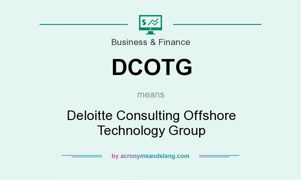 What does DCOTG mean? It stands for Deloitte Consulting Offshore Technology Group
