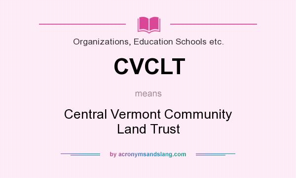 What does CVCLT mean? It stands for Central Vermont Community Land Trust