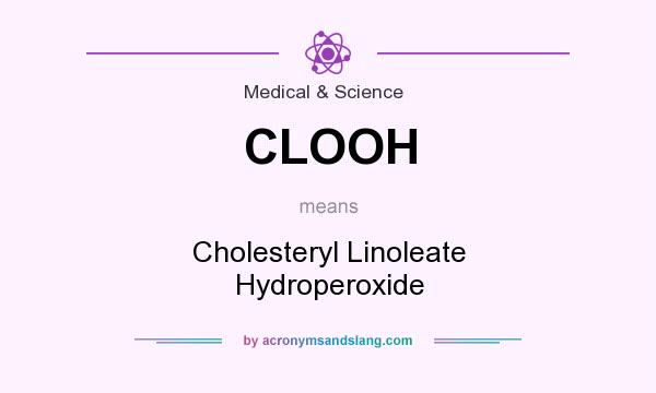 What does CLOOH mean? It stands for Cholesteryl Linoleate Hydroperoxide