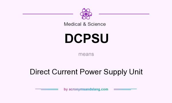 What does DCPSU mean? It stands for Direct Current Power Supply Unit