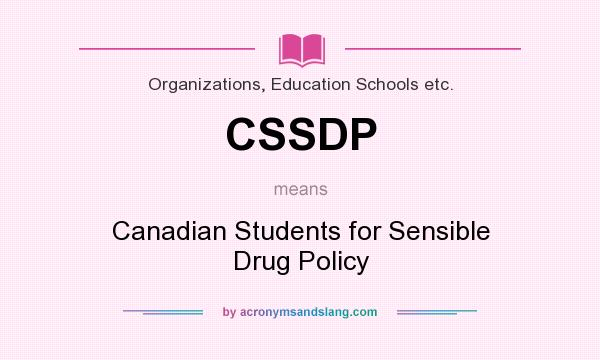 What does CSSDP mean? It stands for Canadian Students for Sensible Drug Policy