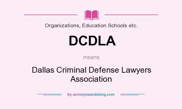 What does DCDLA mean? It stands for Dallas Criminal Defense Lawyers Association