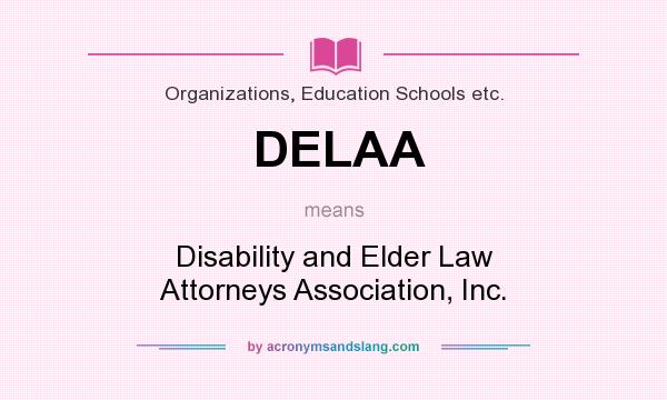 What does DELAA mean? It stands for Disability and Elder Law Attorneys Association, Inc.