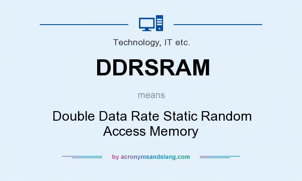 What does DDRSRAM mean? It stands for Double Data Rate Static Random Access Memory