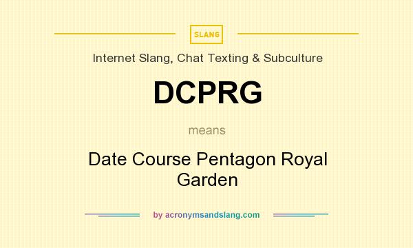 What does DCPRG mean? It stands for Date Course Pentagon Royal Garden