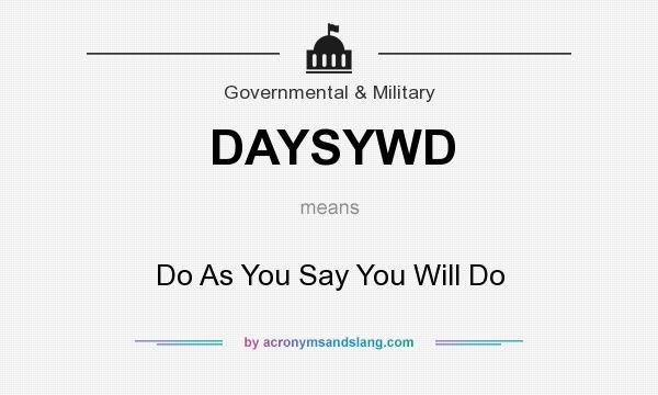 What does DAYSYWD mean? It stands for Do As You Say You Will Do