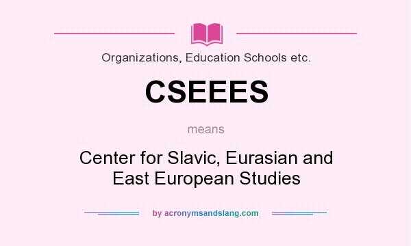 What does CSEEES mean? It stands for Center for Slavic, Eurasian and East European Studies