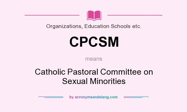 What does CPCSM mean? It stands for Catholic Pastoral Committee on Sexual Minorities