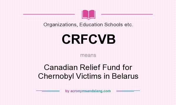 What does CRFCVB mean? It stands for Canadian Relief Fund for Chernobyl Victims in Belarus