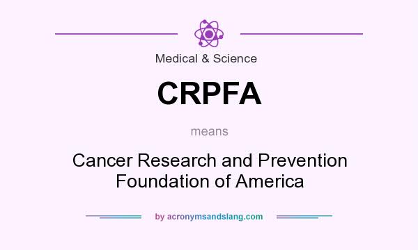 What does CRPFA mean? It stands for Cancer Research and Prevention Foundation of America