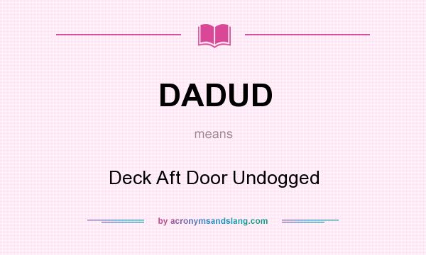What does DADUD mean? It stands for Deck Aft Door Undogged