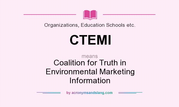 What does CTEMI mean? It stands for Coalition for Truth in Environmental Marketing Information