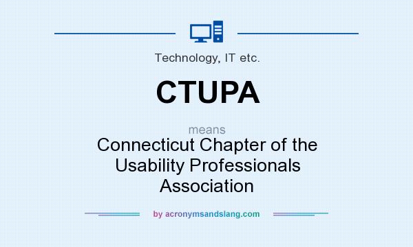What does CTUPA mean? It stands for Connecticut Chapter of the Usability Professionals Association