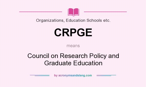 What does CRPGE mean? It stands for Council on Research Policy and Graduate Education