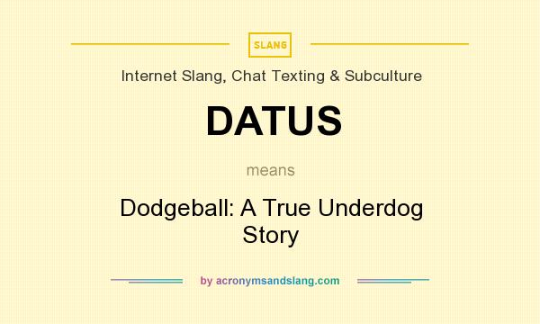 What does DATUS mean? It stands for Dodgeball: A True Underdog Story