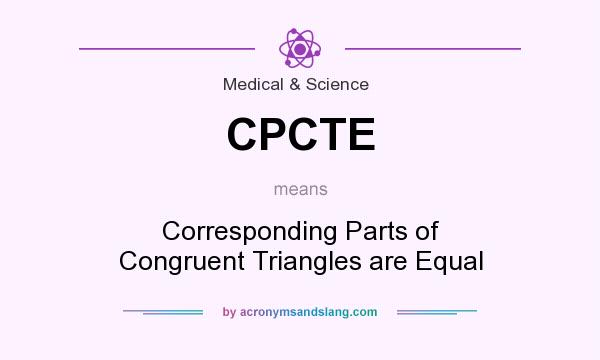 What does CPCTE mean? It stands for Corresponding Parts of Congruent Triangles are Equal