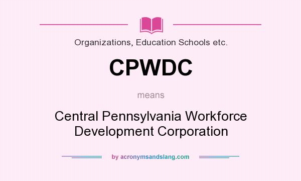 What does CPWDC mean? It stands for Central Pennsylvania Workforce Development Corporation