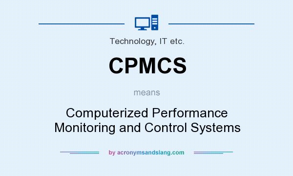 What does CPMCS mean? It stands for Computerized Performance Monitoring and Control Systems