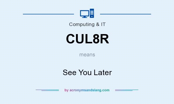 What does CUL8R mean? It stands for See You Later