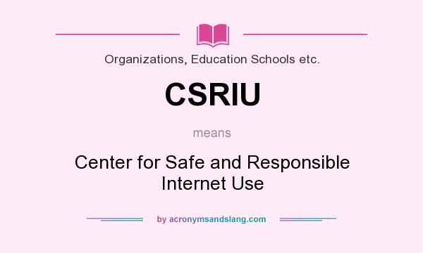 What does CSRIU mean? It stands for Center for Safe and Responsible Internet Use