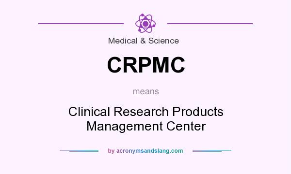 What does CRPMC mean? It stands for Clinical Research Products Management Center