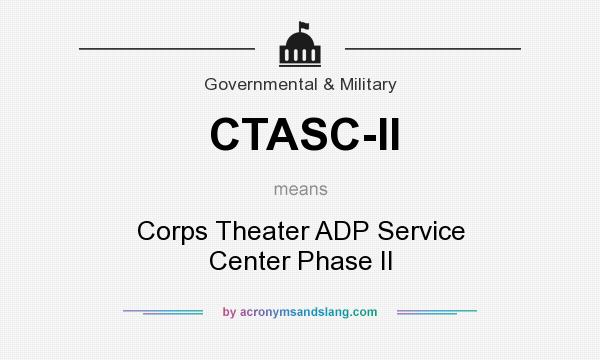 What does CTASC-II mean? It stands for Corps Theater ADP Service Center Phase II