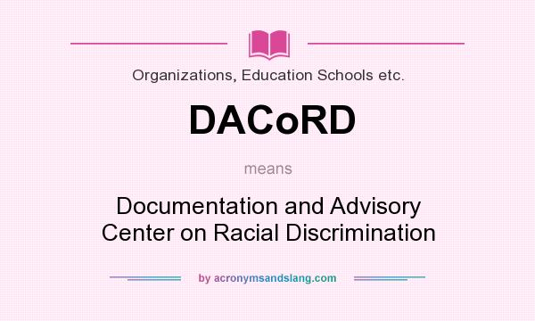 What does DACoRD mean? It stands for Documentation and Advisory Center on Racial Discrimination