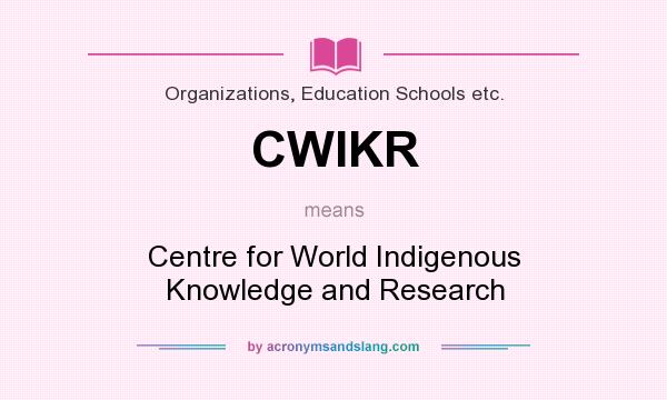 What does CWIKR mean? It stands for Centre for World Indigenous Knowledge and Research