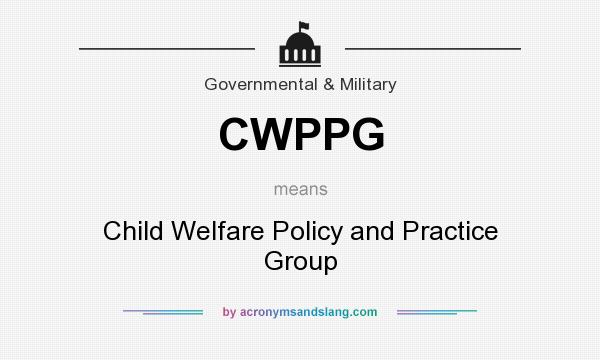 What does CWPPG mean? It stands for Child Welfare Policy and Practice Group