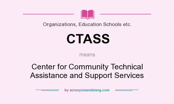 What does CTASS mean? It stands for Center for Community Technical Assistance and Support Services