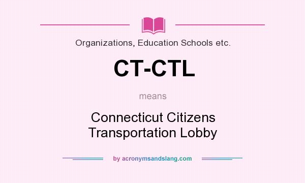What does CT-CTL mean? It stands for Connecticut Citizens Transportation Lobby