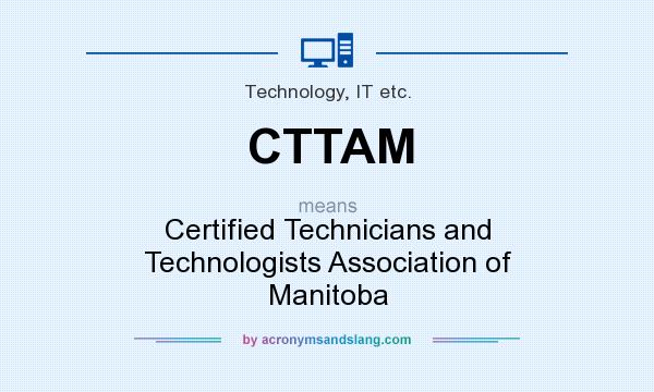 What does CTTAM mean? It stands for Certified Technicians and Technologists Association of Manitoba