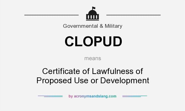 What does CLOPUD mean? It stands for Certificate of Lawfulness of Proposed Use or Development