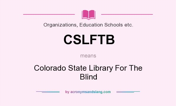 What does CSLFTB mean? It stands for Colorado State Library For The Blind