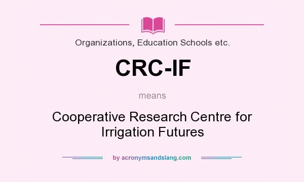 What does CRC-IF mean? It stands for Cooperative Research Centre for Irrigation Futures
