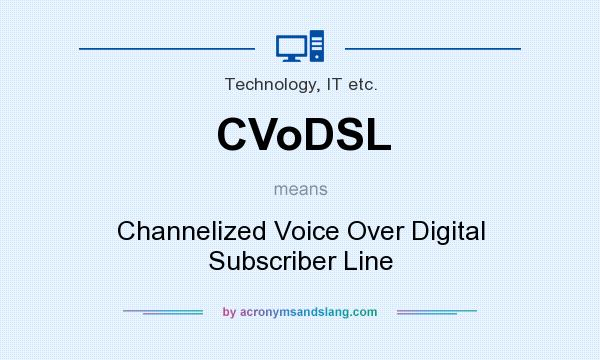 What does CVoDSL mean? It stands for Channelized Voice Over Digital Subscriber Line