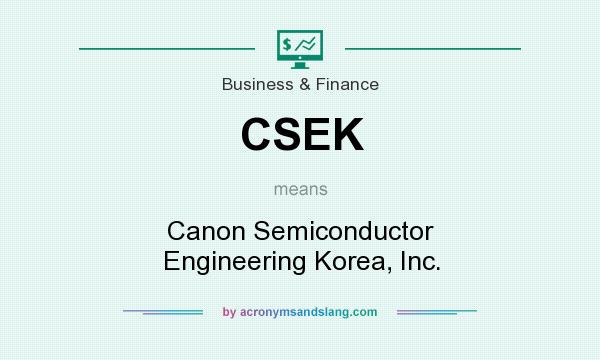 What does CSEK mean? It stands for Canon Semiconductor Engineering Korea, Inc.