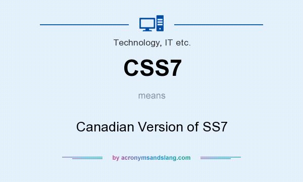 What does CSS7 mean? It stands for Canadian Version of SS7